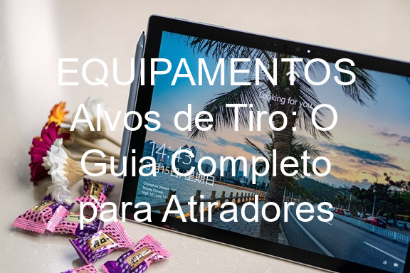 EQUIPAMENTOS Alvos de Tiro: O Guia Completo para Atiradores