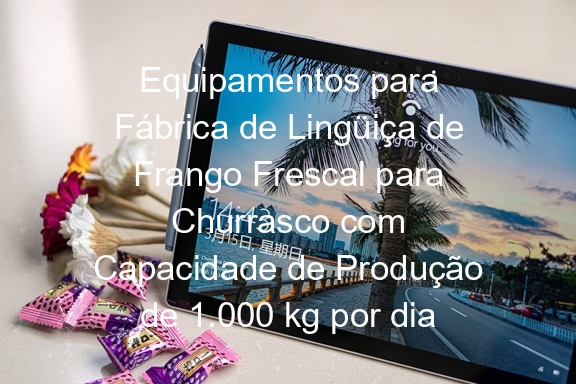 Equipamentos para Fábrica de Lingüiça de Frango Frescal para Churrasco com Capacidade de Produção de 1.000 kg por dia