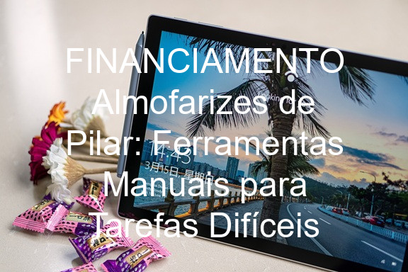 FINANCIAMENTO Almofarizes de Pilar: Ferramentas Manuais para Tarefas Difíceis