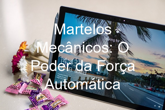 Martelos Mecânicos: O Poder da Força Automática