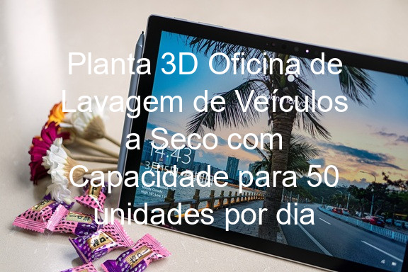 Planta 3D Oficina de Lavagem de Veículos a Seco com Capacidade para 50 unidades por dia