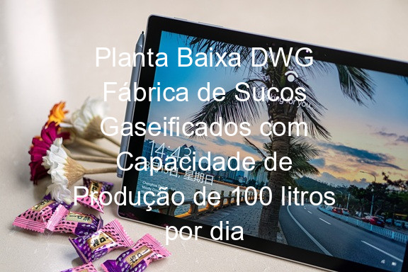 Planta Baixa DWG Fábrica de Sucos Gaseificados com Capacidade de Produção de 100 litros por dia