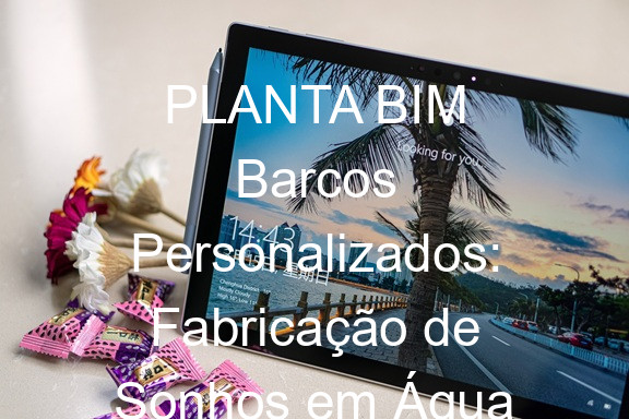 PLANTA BIM Barcos Personalizados: Fabricação de Sonhos em Água