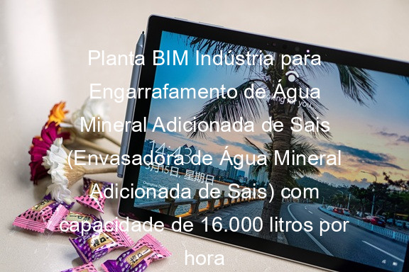 Planta BIM Indústria para Engarrafamento de Água Mineral Adicionada de Sais (Envasadora de Água Mineral Adicionada de Sais) com capacidade de 16.000 litros por hora