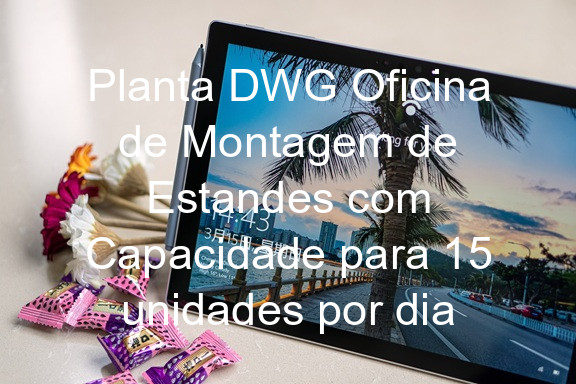 Planta DWG Oficina de Montagem de Estandes com Capacidade para 15 unidades por dia