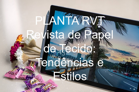 PLANTA RVT Revista de Papel de Tecido: Tendências e Estilos