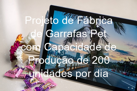 Projeto de Fábrica de Garrafas Pet com Capacidade de Produção de 200 unidades por dia