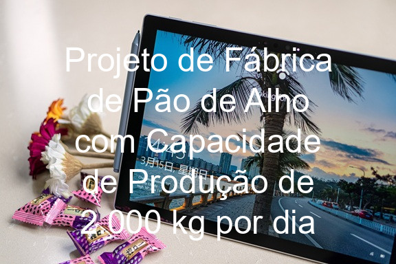 Projeto de Fábrica de Pão de Alho com Capacidade de Produção de 2.000 kg por dia