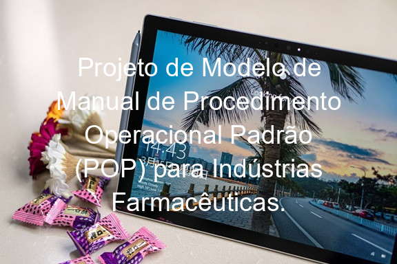Projeto de Modelo de Manual de Procedimento Operacional Padrão (POP) para Indústrias Farmacêuticas.