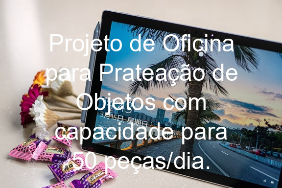 Projeto de Oficina para Prateação de Objetos com capacidade para 50 peças/dia.