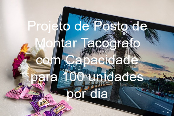Projeto de Posto de Montar Tacografo com Capacidade para 100 unidades por dia