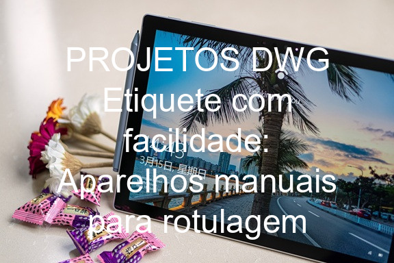 PROJETOS DWG Etiquete com facilidade: Aparelhos manuais para rotulagem