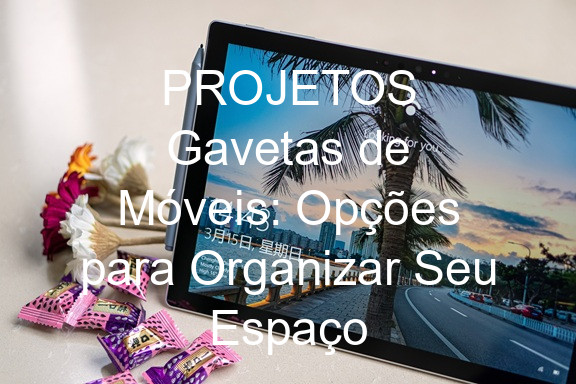 PROJETOS  Gavetas de Móveis: Opções para Organizar Seu Espaço
