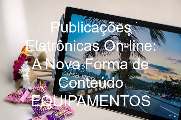 Publicações Eletrônicas On-line: A Nova Forma de Conteúdo EQUIPAMENTOS
