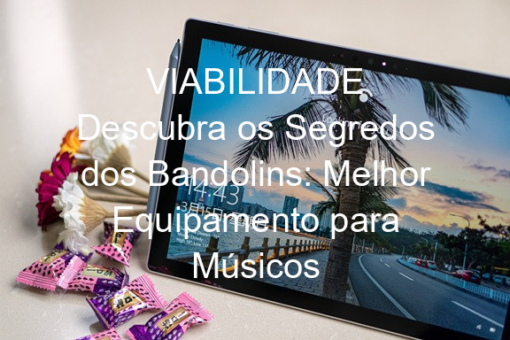 VIABILIDADE Descubra os Segredos dos Bandolins: Melhor Equipamento para Músicos