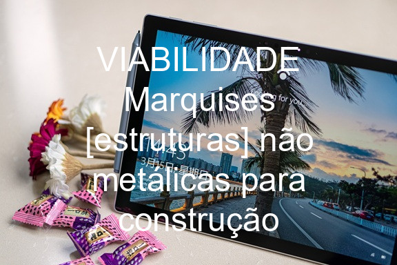 VIABILIDADE Marquises [estruturas] não metálicas para construção