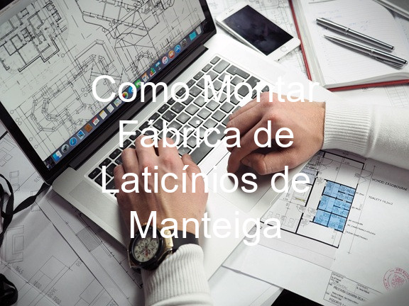 Como Montar Fábrica de Laticínios de Manteiga