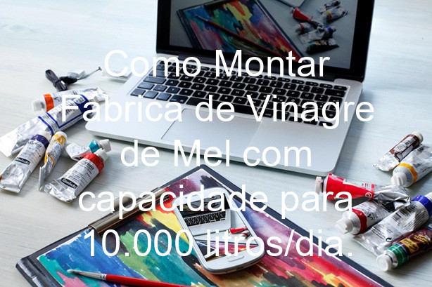 Como Montar Fábrica de Vinagre de Mel com capacidade para 10.000 litros/dia.