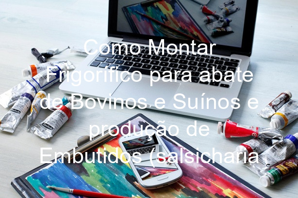 Como Montar Frigorífico para abate de Bovinos e Suínos e produção de Embutidos (salsicharia