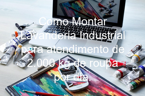 Como Montar Lavanderia Industrial para atendimento de 2.000 kg de roupa por dia.