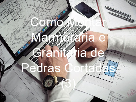 Como Montar Marmoraria e Granitaria de Pedras Cortadas (3)
