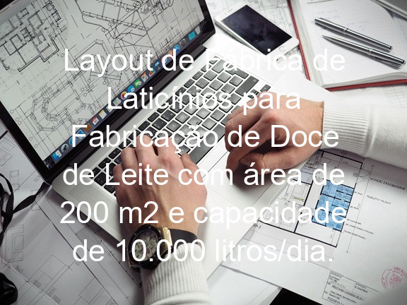 Layout de Fábrica de Laticínios para Fabricação de Doce de Leite com área de 200 m2 e capacidade de 10.000 litros/dia.