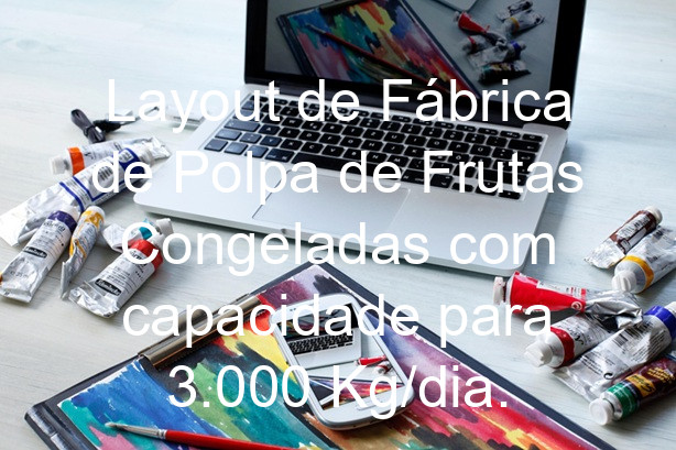 Layout de Fábrica de Polpa de Frutas Congeladas com capacidade para 3.000 Kg/dia.
