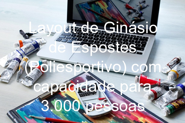 Layout de Ginásio de Espostes (Poliesportivo) com capacidade para 3.000 pessoas