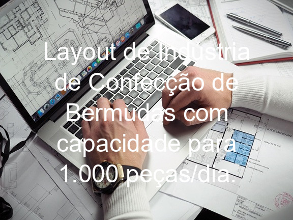 Layout de Indústria de Confecção de Bermudas com capacidade para 1.000 peças/dia.