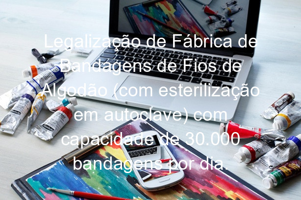 Legalização de Fábrica de Bandagens de Fios de Algodão (com esterilização em autoclave) com capacidade de 30.000 bandagens por dia.
