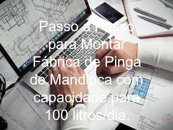 Passo a Passo para Montar Fábrica de Pinga de Mandioca com capacidade para 100 litros/dia.