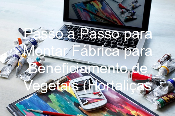Passo a Passo para Montar Fábrica para Beneficiamento de Vegetais (Hortaliças