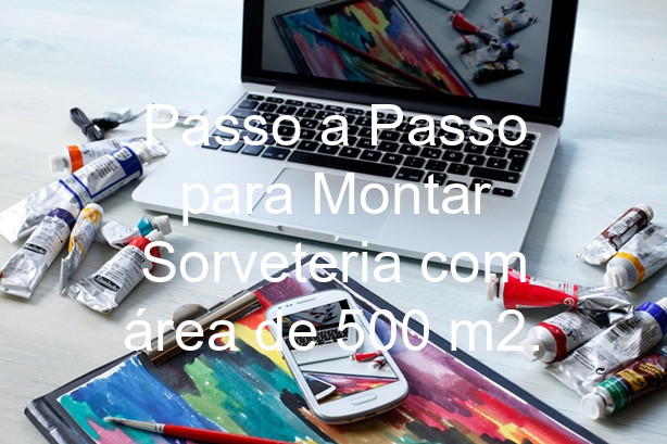 Passo a Passo para Montar Sorveteria com área de 500 m2.