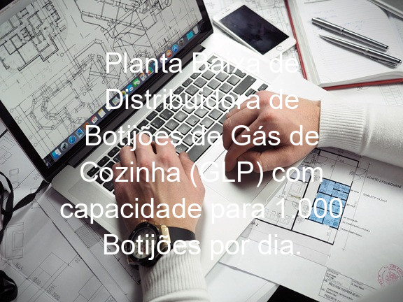 Planta Baixa de Distribuidora de Botijões de Gás de Cozinha (GLP) com capacidade para 1.000 Botijões por dia.