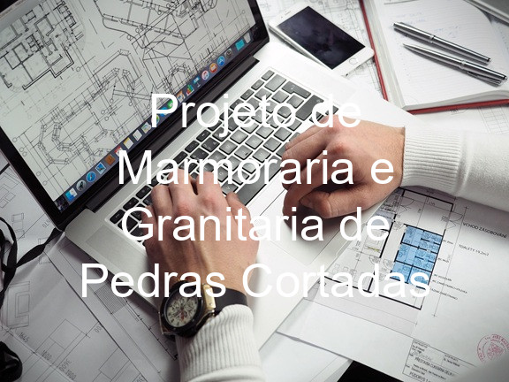 Projeto de Marmoraria e Granitaria de Pedras Cortadas